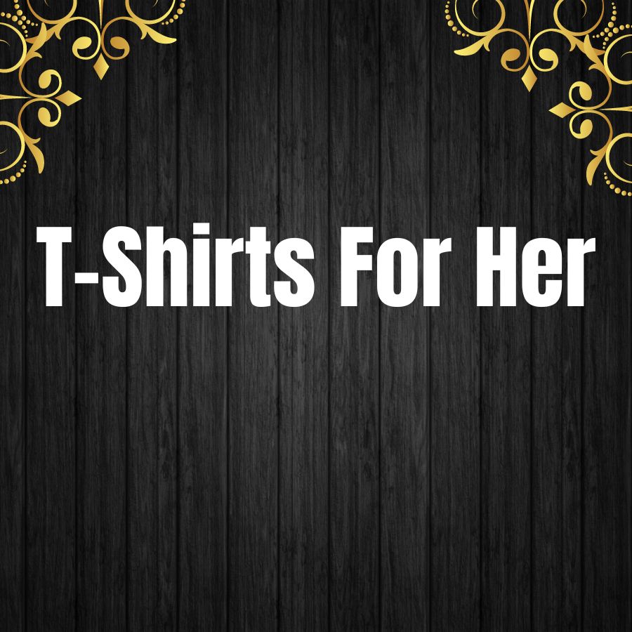 T-Shirts For Her